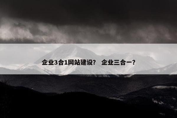 企业3合1网站建设？ 企业三合一？