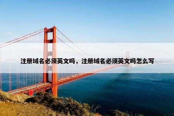 注册域名必须英文吗，注册域名必须英文吗怎么写