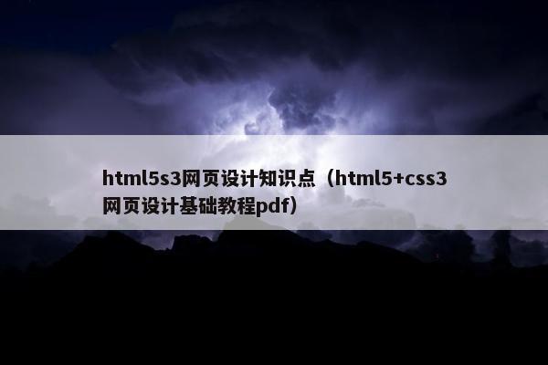 html5s3网页设计知识点（html5+css3网页设计基础教程pdf）