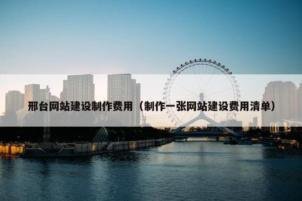 邢台网站建设制作费用（制作一张网站建设费用清单）