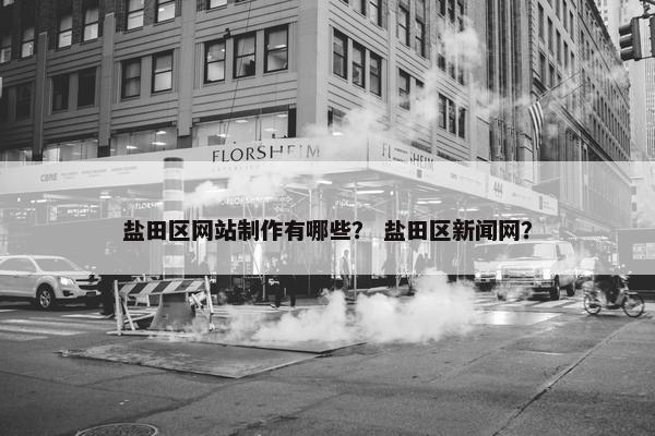 盐田区网站制作有哪些？ 盐田区新闻网？