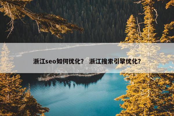 浙江seo如何优化？ 浙江搜索引擎优化？