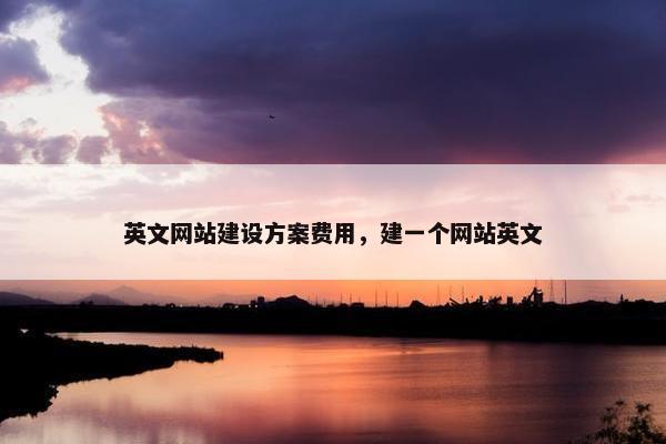英文网站建设方案费用，建一个网站英文