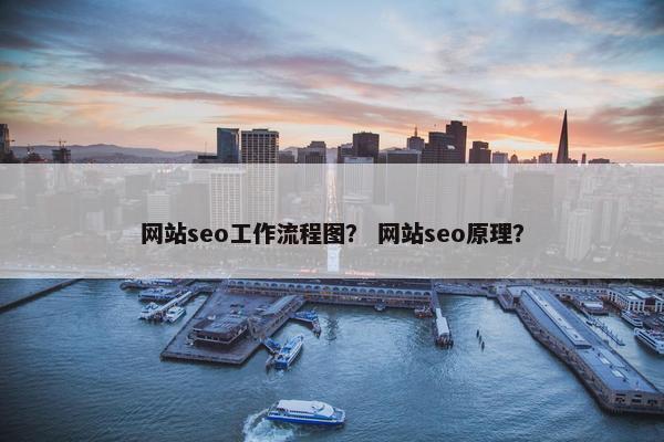 网站seo工作流程图？ 网站seo原理？