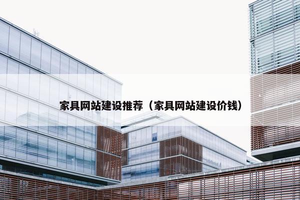 家具网站建设推荐（家具网站建设价钱）