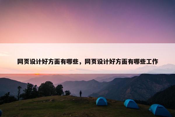 网页设计好方面有哪些，网页设计好方面有哪些工作
