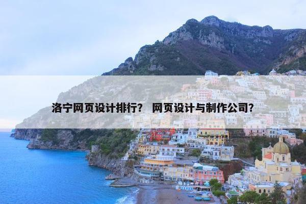 洛宁网页设计排行？ 网页设计与制作公司？