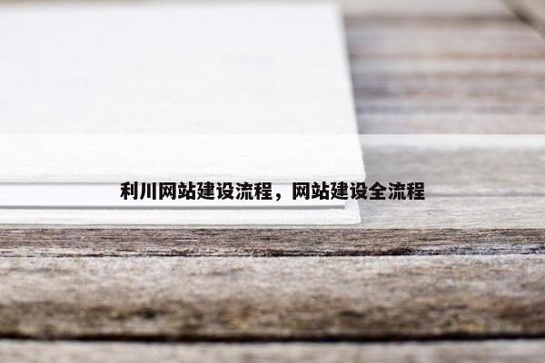 利川网站建设流程，网站建设全流程
