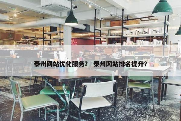 泰州网站优化服务？ 泰州网站排名提升？