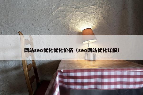 网站seo优化优化价格（seo网站优化详解）