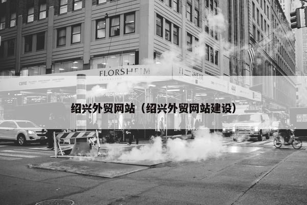 绍兴外贸网站（绍兴外贸网站建设）