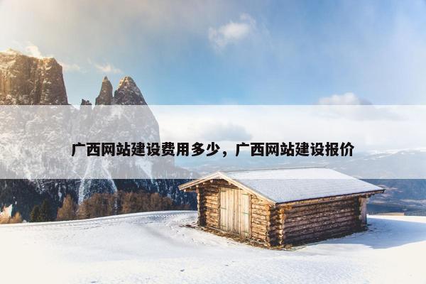 广西网站建设费用多少，广西网站建设报价