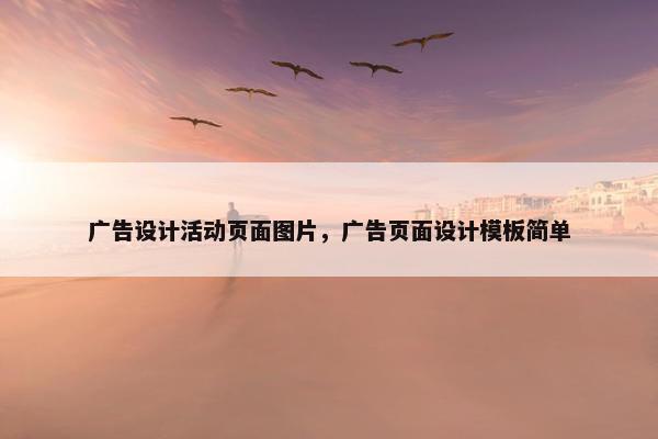 广告设计活动页面图片，广告页面设计模板简单