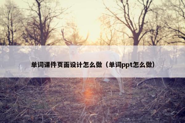 单词课件页面设计怎么做（单词ppt怎么做）