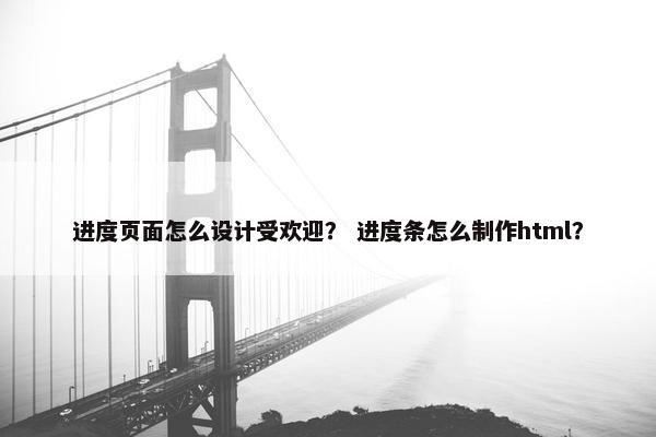 进度页面怎么设计受欢迎？ 进度条怎么制作html？